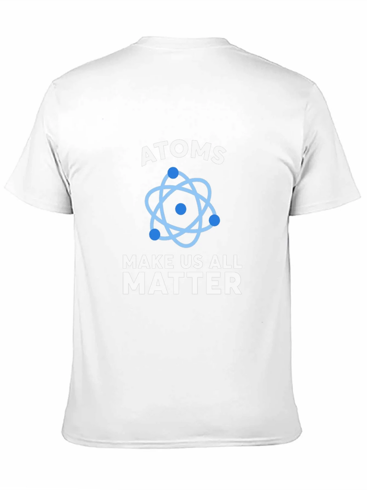 Atoms Make Us All Matter Science T-Shirt product image 2